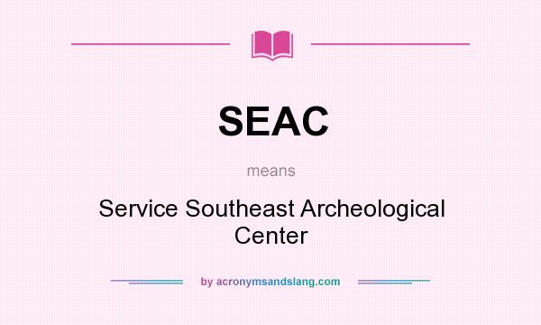 What does SEAC mean? It stands for Service Southeast Archeological Center