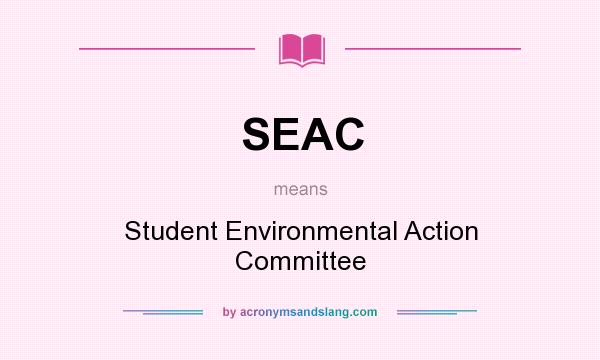 What does SEAC mean? It stands for Student Environmental Action Committee