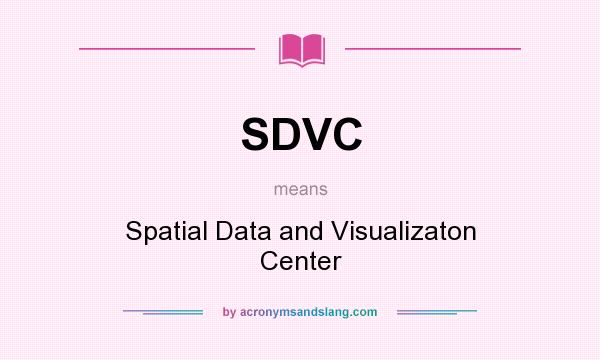 What does SDVC mean? It stands for Spatial Data and Visualizaton Center