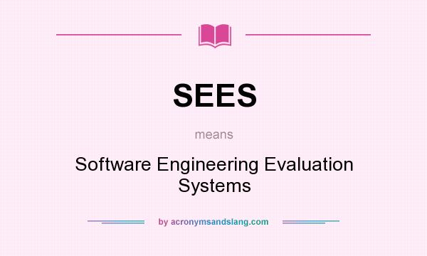 What does SEES mean? It stands for Software Engineering Evaluation Systems