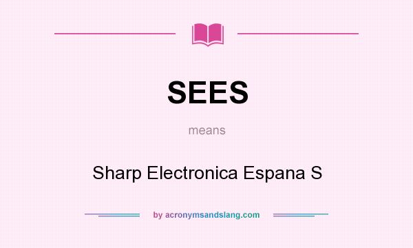 What does SEES mean? It stands for Sharp Electronica Espana S