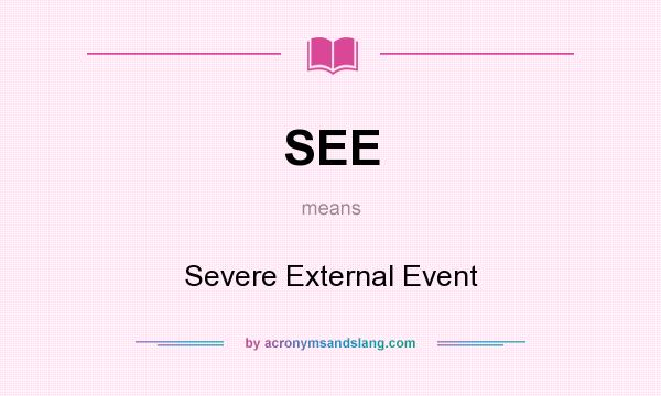 What does SEE mean? It stands for Severe External Event