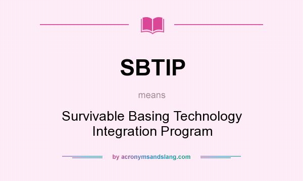 What does SBTIP mean? It stands for Survivable Basing Technology Integration Program
