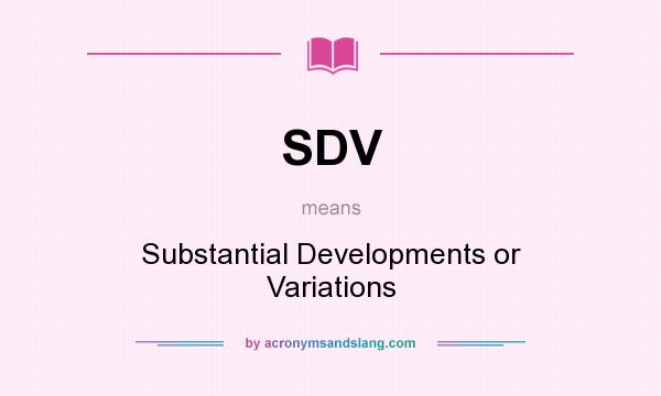 What does SDV mean? It stands for Substantial Developments or Variations