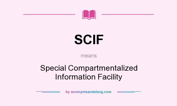 What does SCIF mean? It stands for Special Compartmentalized Information Facility