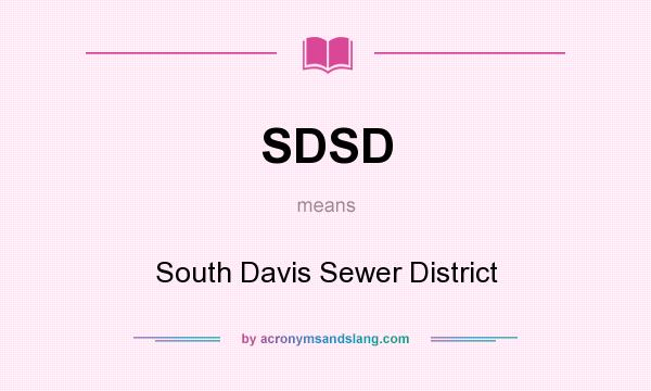 What does SDSD mean? It stands for South Davis Sewer District