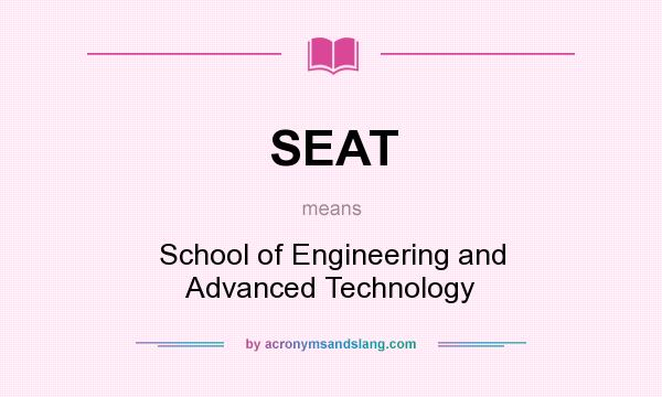 What does SEAT mean? It stands for School of Engineering and Advanced Technology