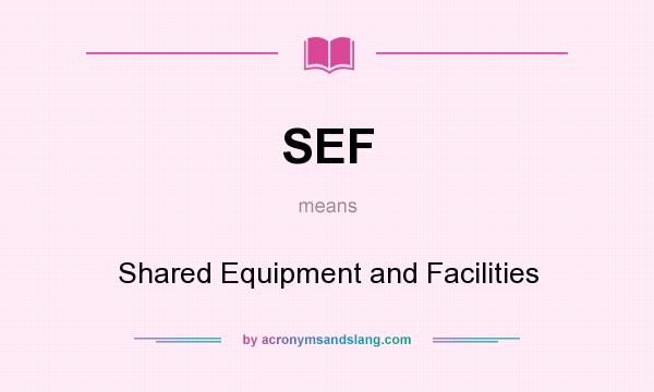 What does SEF mean? It stands for Shared Equipment and Facilities