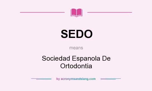 What does SEDO mean? It stands for Sociedad Espanola De Ortodontia
