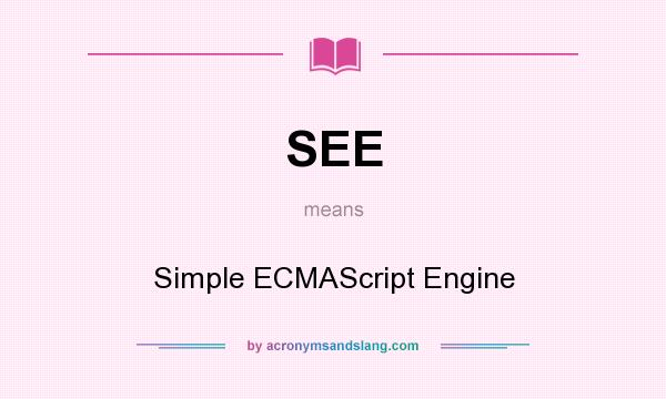 What does SEE mean? It stands for Simple ECMAScript Engine