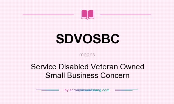 What does SDVOSBC mean? It stands for Service Disabled Veteran Owned Small Business Concern