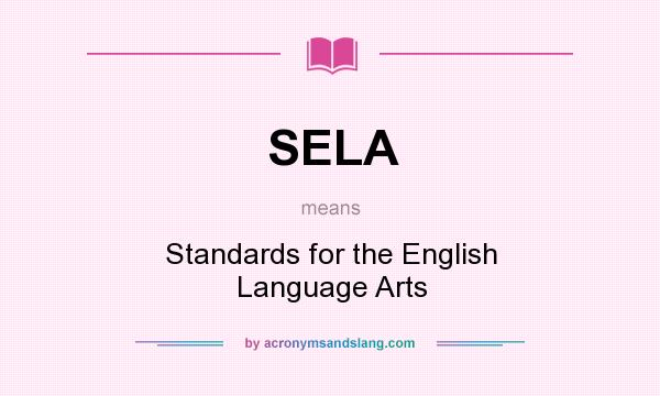 What does SELA mean? It stands for Standards for the English Language Arts
