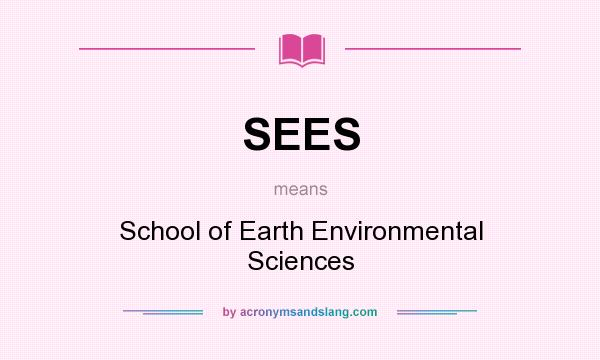 What does SEES mean? It stands for School of Earth Environmental Sciences
