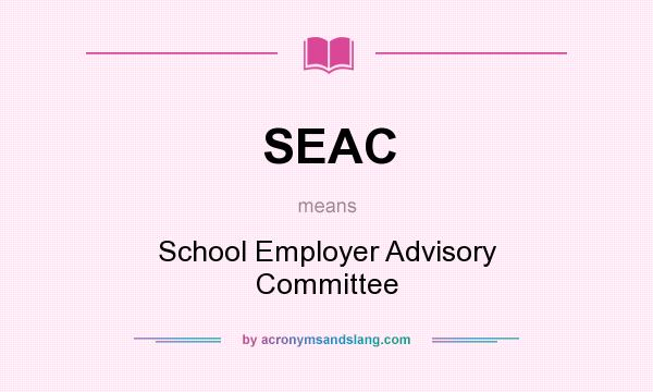 What does SEAC mean? It stands for School Employer Advisory Committee