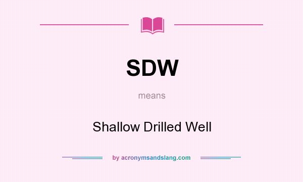 What does SDW mean? It stands for Shallow Drilled Well