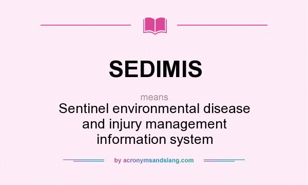 What does SEDIMIS mean? It stands for Sentinel environmental disease and injury management information system