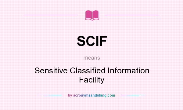 What does SCIF mean? It stands for Sensitive Classified Information Facility