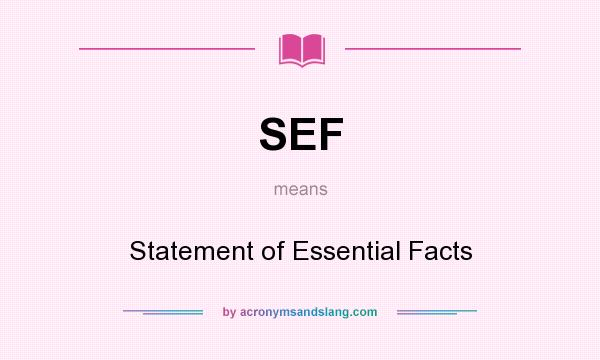 What does SEF mean? It stands for Statement of Essential Facts