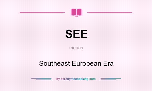What does SEE mean? It stands for Southeast European Era