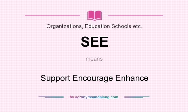 What does SEE mean? It stands for Support Encourage Enhance