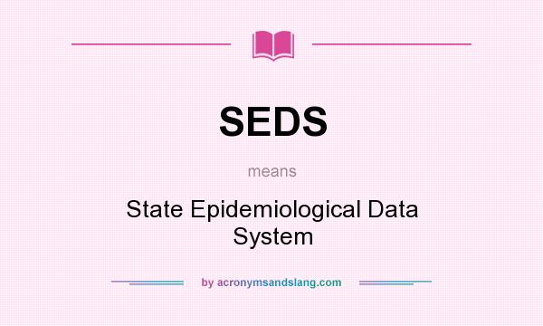 What does SEDS mean? It stands for State Epidemiological Data System