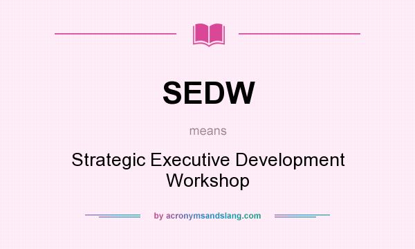 What does SEDW mean? It stands for Strategic Executive Development Workshop