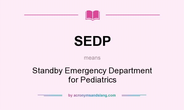 What does SEDP mean? It stands for Standby Emergency Department for Pediatrics