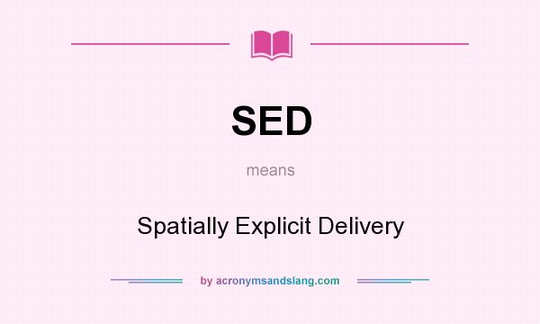 What does SED mean? It stands for Spatially Explicit Delivery