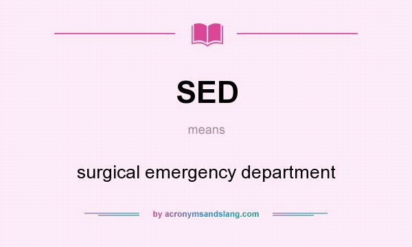 What does SED mean? It stands for surgical emergency department