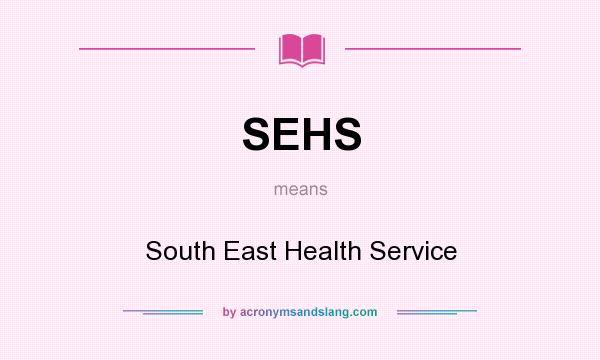 What does SEHS mean? It stands for South East Health Service