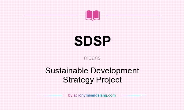 What does SDSP mean? It stands for Sustainable Development Strategy Project