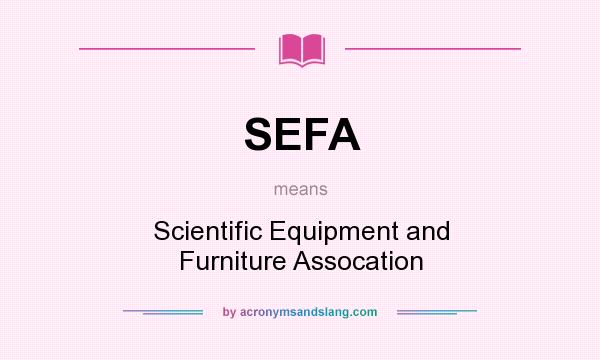 What does SEFA mean? It stands for Scientific Equipment and Furniture Assocation