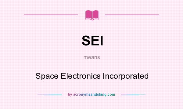 What does SEI mean? It stands for Space Electronics Incorporated