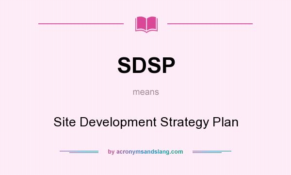 What does SDSP mean? It stands for Site Development Strategy Plan