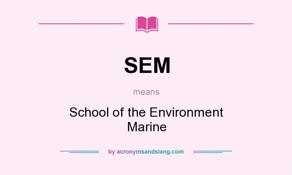 What does SEM mean? It stands for School of the Environment Marine