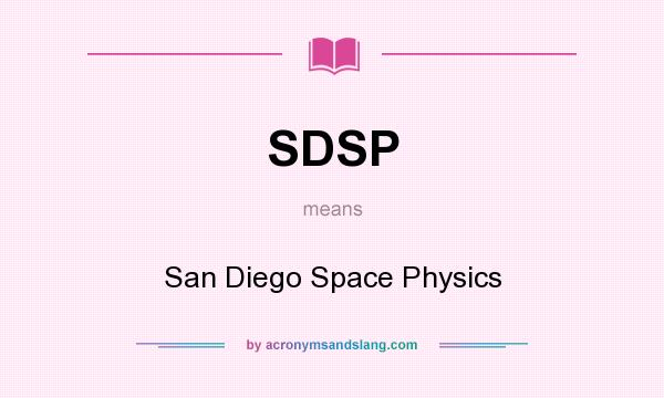 What does SDSP mean? It stands for San Diego Space Physics