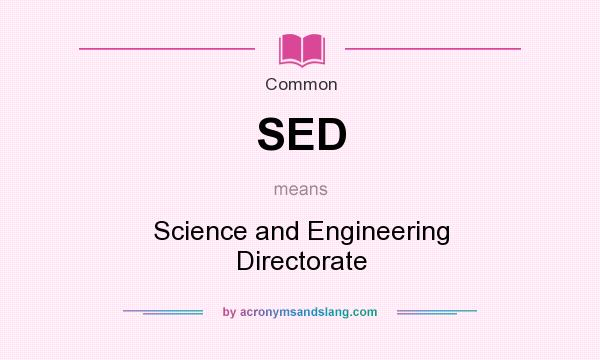 What does SED mean? It stands for Science and Engineering Directorate