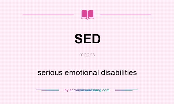 What does SED mean? It stands for serious emotional disabilities