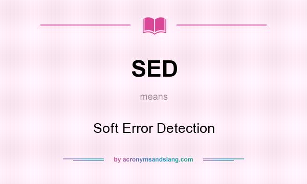What does SED mean? It stands for Soft Error Detection