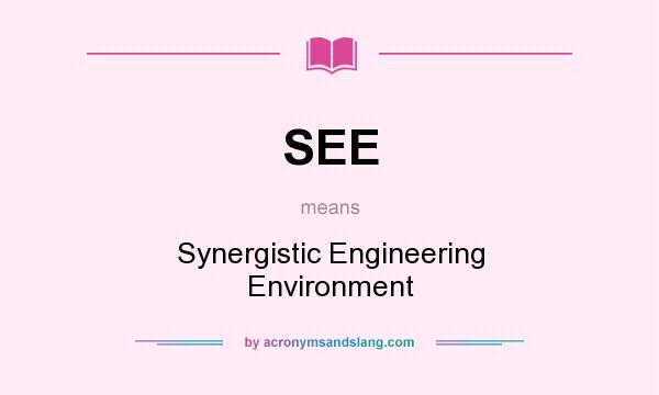 What does SEE mean? It stands for Synergistic Engineering Environment