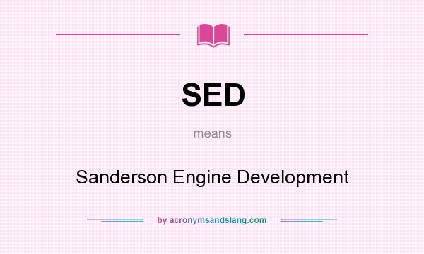 What does SED mean? It stands for Sanderson Engine Development