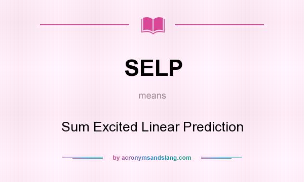 What does SELP mean? It stands for Sum Excited Linear Prediction