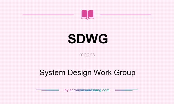 What does SDWG mean? It stands for System Design Work Group