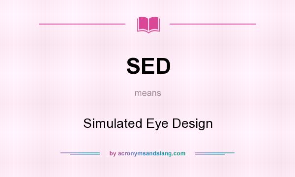 What does SED mean? It stands for Simulated Eye Design