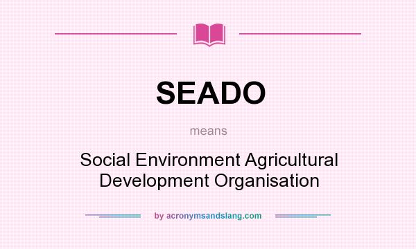What does SEADO mean? It stands for Social Environment Agricultural Development Organisation