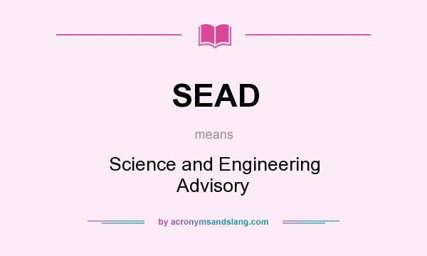 What does SEAD mean? It stands for Science and Engineering Advisory