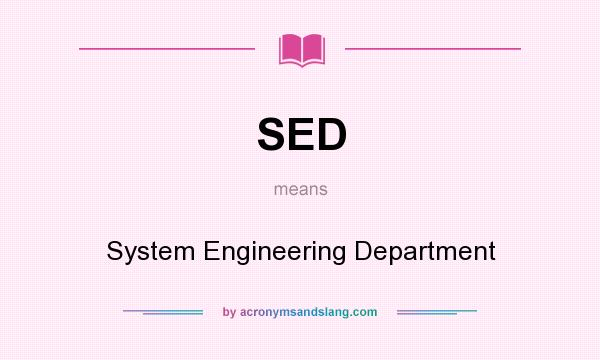 What does SED mean? It stands for System Engineering Department