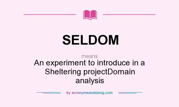 What does SELDOM mean? It stands for An experiment to introduce in a Sheltering projectDomain analysis