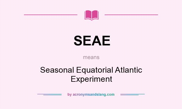 What does SEAE mean? It stands for Seasonal Equatorial Atlantic Experiment