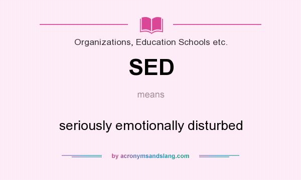 What does SED mean? It stands for seriously emotionally disturbed
